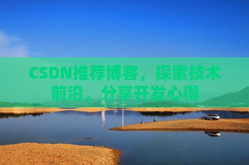 CSDN推荐博客，探索技术前沿，分享开发心得